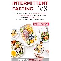 Intermittent Fasting 16/8: The 16:8 Method Step by Step to Lose Weight, Eat Healthy and Feel Better Following this Lifestyle: Includes 25 Delicious Recipes & Meal Plan for 4 Weeks Intermittent Fasting 16/8: The 16:8 Method Step by Step to Lose Weight, Eat Healthy and Feel Better Following this Lifestyle: Includes 25 Delicious Recipes & Meal Plan for 4 Weeks Kindle Paperback