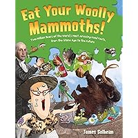 Eat Your Woolly Mammoths!: Two Million Years of the World's Most Amazing Food Facts, from the Stone Age to the Future