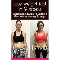 lose weight fast in 9 weeks: A Beginners Guide To Building Muscle & Increasing Strength lose weight fast in 9 weeks: A Beginners Guide To Building Muscle & Increasing Strength Kindle Paperback