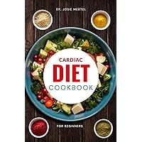 Cardiac Diet Cookbook for Beginners: A complete Heart-Healthy Recipe That is Easy to Cook, Low Sodium and Low Fat. Cardiac Diet Cookbook for Beginners: A complete Heart-Healthy Recipe That is Easy to Cook, Low Sodium and Low Fat. Kindle Paperback