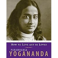 How to Love and Be Loved: Wisdom of Yogananda (Volume 3) (The Wisdom of Yogananda, Volume 3) How to Love and Be Loved: Wisdom of Yogananda (Volume 3) (The Wisdom of Yogananda, Volume 3) Paperback Kindle