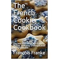 The French Cookie Cookbook: The best traditional and modern recipes. Delicious, uncomplicated and sustainable The French Cookie Cookbook: The best traditional and modern recipes. Delicious, uncomplicated and sustainable Kindle Paperback