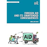 Foreign Aid and Its Unintended Consequences (Rethinking Development) Foreign Aid and Its Unintended Consequences (Rethinking Development) Paperback Hardcover