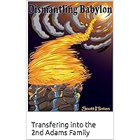 Dismantling Babylon Book 1: Transfering into the 2nd Adams Family (Dismantling Babylon Books 1-7) Dismantling Babylon Book 1: Transfering into the 2nd Adams Family (Dismantling Babylon Books 1-7) Kindle Hardcover Paperback