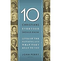10 Christians Everyone Should Know: Lives of the Faithful and What They Mean to You 10 Christians Everyone Should Know: Lives of the Faithful and What They Mean to You Kindle Paperback