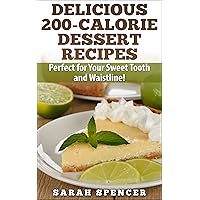 Delicious 200-Calorie Dessert Recipes: Perfect for Your Sweet Tooth and Waistline! Delicious 200-Calorie Dessert Recipes: Perfect for Your Sweet Tooth and Waistline! Kindle Paperback