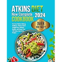 Atkins Diet New Complete Cookbook 2024: On Your Path to Lifelong Wellness, Achieve Quick Weight Loss, Enhance Health, and Savor Over 100 Tasty, Low-Carb Recipes Atkins Diet New Complete Cookbook 2024: On Your Path to Lifelong Wellness, Achieve Quick Weight Loss, Enhance Health, and Savor Over 100 Tasty, Low-Carb Recipes Kindle Paperback