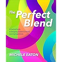 The Perfect Blend: A Practical Guide to Designing Student-Centered Learning Experiences