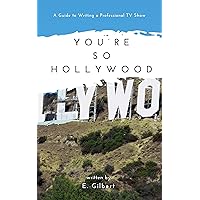 You're So Hollywood: A Guide to Writing a Professional TV Show