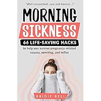 Morning Sickness 66 Life-saving Hacks: to help you survive pregnancy-related nausea, vomiting and reflux (Busy Mama Book 1)