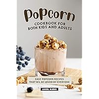 Popcorn Cookbook for Both Kids and Adults: Easy Popcorn Recipes That Wil Be Loved by Everyone Popcorn Cookbook for Both Kids and Adults: Easy Popcorn Recipes That Wil Be Loved by Everyone Kindle Paperback