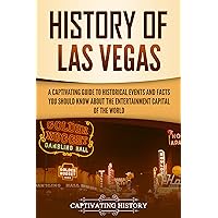 History of Las Vegas: A Captivating Guide to Historical Events and Facts You Should Know About the Entertainment Capital of the World (U.S. History)