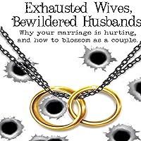 Exhausted Wives, Bewildered Husbands: Why Your Marriage Is Hurting, and How to Blossom as a Couple Exhausted Wives, Bewildered Husbands: Why Your Marriage Is Hurting, and How to Blossom as a Couple Audible Audiobook Kindle Paperback