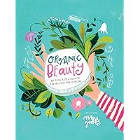 Organic Beauty: An Illustrated Guide to Making Your Own Skincare Organic Beauty: An Illustrated Guide to Making Your Own Skincare Hardcover