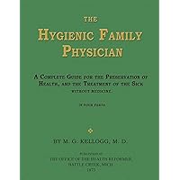 The Hygienic Family Physician: A Complete Guide for the Preservation of Health, and the Treatment of the Sick Without Medicine (Pioneer Edition) The Hygienic Family Physician: A Complete Guide for the Preservation of Health, and the Treatment of the Sick Without Medicine (Pioneer Edition) Paperback