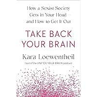 Take Back Your Brain: How a Sexist Society Gets in Your Head--and How to Get It Out Take Back Your Brain: How a Sexist Society Gets in Your Head--and How to Get It Out Hardcover Audible Audiobook Kindle