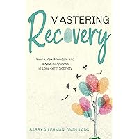 Mastering Recovery: Find a New Freedom and a New Happiness Through Long-term Recovery Mastering Recovery: Find a New Freedom and a New Happiness Through Long-term Recovery Kindle Audible Audiobook Hardcover Paperback