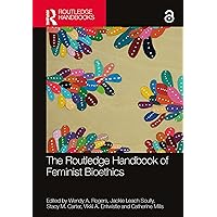 The Routledge Handbook of Feminist Bioethics (Routledge Handbooks in Applied Ethics) The Routledge Handbook of Feminist Bioethics (Routledge Handbooks in Applied Ethics) Hardcover Kindle
