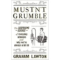 Mustn’t Grumble: The surprising science of everyday ailments and why we’re always a bit ill Mustn’t Grumble: The surprising science of everyday ailments and why we’re always a bit ill Hardcover
