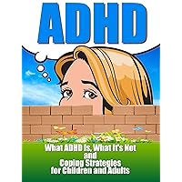 ADHD:Attention Deficit Hyperactivity Disorder: What ADHD Is, What It Isn't and Coping Strategies for Children and Adults
