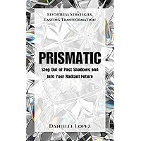 PRISMATIC: STEP OUT OF PAST SHADOWS AND INTO YOUR RADIANT FUTURE