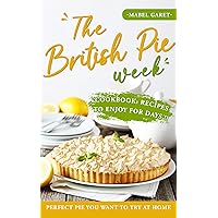 The British Pie Week Cookbook: Recipes to Enjoy for Days: Perfect Pie You Want to Try At Home The British Pie Week Cookbook: Recipes to Enjoy for Days: Perfect Pie You Want to Try At Home Kindle Paperback