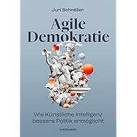 Agile Demokratie: Wie Künstliche Intelligenz bessere Politik ermöglicht (German Edition) Agile Demokratie: Wie Künstliche Intelligenz bessere Politik ermöglicht (German Edition) Kindle