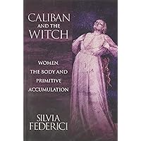 Caliban and the Witch: Women, the Body and Primitive Accumulation Caliban and the Witch: Women, the Body and Primitive Accumulation Paperback Audible Audiobook