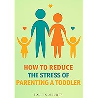 How to reduce the stress of parenting a toddler How to reduce the stress of parenting a toddler Kindle Paperback