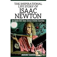 Isaac Newton - The Inspirational Life Story of Isaac Newton: An Apple Fell Then Things Pulled Together (Inspirational Life Stories By Gregory Watson Book 6) Isaac Newton - The Inspirational Life Story of Isaac Newton: An Apple Fell Then Things Pulled Together (Inspirational Life Stories By Gregory Watson Book 6) Kindle