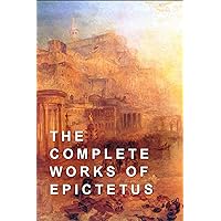 The Complete Works of Epictetus The Complete Works of Epictetus Kindle Paperback