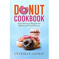 Donut Cookbook: Easy Delicious Recipes for Baked and Fried Donuts Donut Cookbook: Easy Delicious Recipes for Baked and Fried Donuts Kindle Paperback