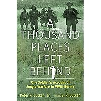A Thousand Places Left Behind: One Soldier’s Account of Jungle Warfare in WWII Burma A Thousand Places Left Behind: One Soldier’s Account of Jungle Warfare in WWII Burma Hardcover Audible Audiobook Kindle