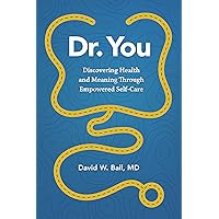 Dr. You: Discovering Health and Meaning Through Empowered Self-Care Dr. You: Discovering Health and Meaning Through Empowered Self-Care Kindle Hardcover Paperback