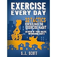 Exercise Every Day: 32 Tactics for Building the Exercise Habit (Even If You Hate Working Out) Exercise Every Day: 32 Tactics for Building the Exercise Habit (Even If You Hate Working Out) Kindle Audible Audiobook Paperback