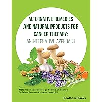 Alternative Remedies and Natural Products for Cancer Therapy: An Integrative Approach Alternative Remedies and Natural Products for Cancer Therapy: An Integrative Approach Kindle Paperback