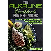 The alkaline cookbook for beginners: with 150 delicious recipes including a small guide, smoothier recipes and a list of alkaline foods The alkaline cookbook for beginners: with 150 delicious recipes including a small guide, smoothier recipes and a list of alkaline foods Kindle Paperback