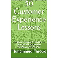 50 Customer Experience Lessons: Customer Oriented Mindset, is the key to improve the company performance 50 Customer Experience Lessons: Customer Oriented Mindset, is the key to improve the company performance Kindle