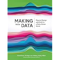 Making with Data: Physical Design and Craft in a Data-Driven World (AK Peters Visualization Series) Making with Data: Physical Design and Craft in a Data-Driven World (AK Peters Visualization Series) Paperback Kindle Hardcover