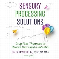 Sensory Processing Solutions: Drug-Free Therapies to Realize Your Child's Potential Sensory Processing Solutions: Drug-Free Therapies to Realize Your Child's Potential Audible Audiobook Paperback Kindle
