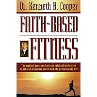 Faith-based Fitness The Medical Program That Uses Spiritual Motivation To Achieve Maximum Health And Add Years To Your Life Faith-based Fitness The Medical Program That Uses Spiritual Motivation To Achieve Maximum Health And Add Years To Your Life Paperback