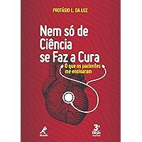 Nem So de Ciencia Se Faz a Cura - o que os pacientes me ensinaram (Em Portugues do Brasil) Nem So de Ciencia Se Faz a Cura - o que os pacientes me ensinaram (Em Portugues do Brasil) Paperback Kindle