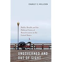 Ungoverned and Out of Sight: Public Health and the Political Crisis of Homelessness in the United States Ungoverned and Out of Sight: Public Health and the Political Crisis of Homelessness in the United States Kindle Paperback