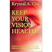 KEEP YOUR VISION HEALTHY : Practical Steps to Reach Old Age Without Using Medicated Glasses KEEP YOUR VISION HEALTHY : Practical Steps to Reach Old Age Without Using Medicated Glasses Kindle Paperback