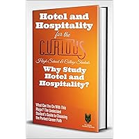 Hotel and Hospitality Management for the Curious High School & College Students: Why Study Hotel and Hospitality Management? (What Can You Do With This ... Guide to Choosing the Perfect Career Path) Hotel and Hospitality Management for the Curious High School & College Students: Why Study Hotel and Hospitality Management? (What Can You Do With This ... Guide to Choosing the Perfect Career Path) Kindle