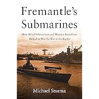 Fremantle's Submarines: How Allied Submariners and Western Australians Helped to Win the War in the Pacific Fremantle's Submarines: How Allied Submariners and Western Australians Helped to Win the War in the Pacific Kindle Hardcover