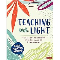 Teaching With Light: Ten Lessons for Finding Wisdom, Balance, and Inspiration (Corwin Teaching Essentials) Teaching With Light: Ten Lessons for Finding Wisdom, Balance, and Inspiration (Corwin Teaching Essentials) Paperback eTextbook