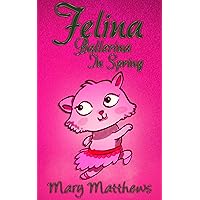 Felina Ballerina In Spring (Book 4) Felina Ballerina In Spring (Book 4) Kindle