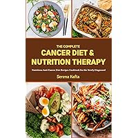 The Complete Cancer Diet & Nutrition Therapy: Nutritious Anti-Cancer Diet Recipes Cookbook for the Newly Diagnosed The Complete Cancer Diet & Nutrition Therapy: Nutritious Anti-Cancer Diet Recipes Cookbook for the Newly Diagnosed Kindle Paperback