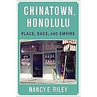 Chinatown, Honolulu: Place, Race, and Empire Chinatown, Honolulu: Place, Race, and Empire Paperback Kindle Hardcover